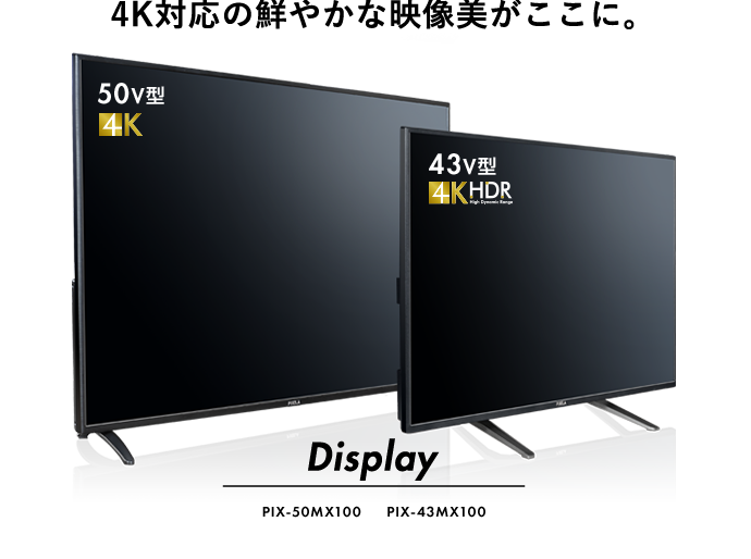 4K対応の鮮やかな映像美がここに。 Display PIX-50MX100 PIX-43MX100